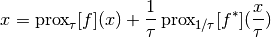 x = \mathrm{prox}_\tau[f](x) + \frac{1}{\tau}\,\mathrm{prox}_{1/\tau}[f^*] (\frac{x}{\tau})