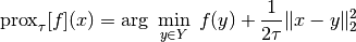 \mathrm{prox}_\tau[f](x) = \arg\;\min_{y\in Y}\;f(y)+\frac{1}{2\tau} \|x-y\|_2^2