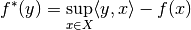 f^*(y) = \sup_{x\in X} \langle y,x\rangle - f(x)