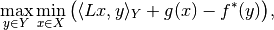 \max_{y \in Y} \min_{x \in X} \big( \langle L x, y\rangle_Y + g(x) - f^*(y) \big) ,