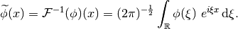 \widetilde{\phi}(x) = \mathcal{F}^{-1}(\phi)(x) = (2\pi)^{-\frac{1}{2}}
\int_{\mathbb{R}} \phi(\xi)\ e^{i \xi x}\, \mathrm{d}\xi.