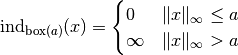 \mathrm{ind}_{\mathrm{box}(a)}(x) = \begin{cases}
0 & \|x\|_\infty \le a\\
\infty & \|x\|_\infty > a
\end{cases}