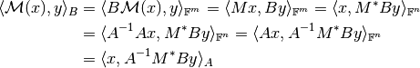 \langle \mathcal{M}(x), y \rangle_B
&= \langle B\mathcal{M}(x), y \rangle_{\mathbb{F}^m}
= \langle M x, B y \rangle_{\mathbb{F}^m}
= \langle x, M^* B y \rangle_{\mathbb{F}^n} \\
&= \langle A^{-1} A x, M^* B y \rangle_{\mathbb{F}^n}
= \langle A x, A^{-1} M^* B y \rangle_{\mathbb{F}^n} \\
&= \langle x, A^{-1} M^* B y \rangle_A