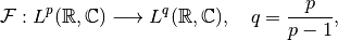 \mathcal{F}: L^p(\mathbb{R}, \mathbb{C}) \longrightarrow L^q(\mathbb{R}, \mathbb{C}),
\quad q = \frac{p}{p-1},