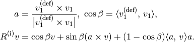 a &= \frac{v_1^{(\text{def})} \times v_1}{\big| v_1^{(\text{def})} \times v_1 \big|},\ \cos\beta = \langle v_1^{(\text{def})},\, v_1 \rangle,

R^{(\mathrm{i})} v &= \cos\beta v + \sin\beta (a \times v) + (1 - \cos\beta)\langle a,\, v \rangle a.