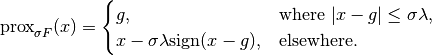 \mathrm{prox}_{\sigma F}(x) =
\begin{cases}
    g, & \text{where } |x - g| \leq \sigma\lambda, \\
    x - \sigma\lambda \mathrm{sign}(x - g), & \text{elsewhere.}
\end{cases}
