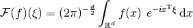 \mathcal{F}(f)(\xi) = (2\pi)^{-\frac{d}{2}}
\int_{\mathbb{R}^d} f(x)\ e^{-i x^{\mathrm{T}}\xi} \, \mathrm{d}x