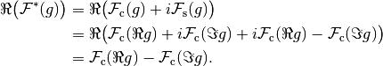 \begin{align*}
    \Re\big( \mathcal{F}^*(g) \big)
    &= \Re\big( \mathcal{F}_{\mathrm{c}}(g) + i \mathcal{F}_{\mathrm{s}}(g) \big)\\
    &= \Re\big( \mathcal{F}_{\mathrm{c}}(\Re g) + i \mathcal{F}_{\mathrm{c}}(\Im g)
    + i \mathcal{F}_{\mathrm{c}}(\Re g) - \mathcal{F}_{\mathrm{c}}(\Im g) \big)\\
    &= \mathcal{F}_{\mathrm{c}}(\Re g) - \mathcal{F}_{\mathrm{c}}(\Im g).
\end{align*}