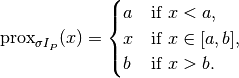 \mathrm{prox}_{\sigma I_{P}}(x) = \begin{cases}
a & \text{if } x < a, \\
x & \text{if } x \in [a,b], \\
b & \text{if } x > b.
\end{cases}