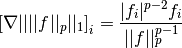 \left[ \nabla || ||f||_p ||_1 \right]_i =
\frac{| f_i |^{p-2} f_i}{||f||_p^{p-1}}