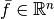 \bar f \in \mathbb{R}^n